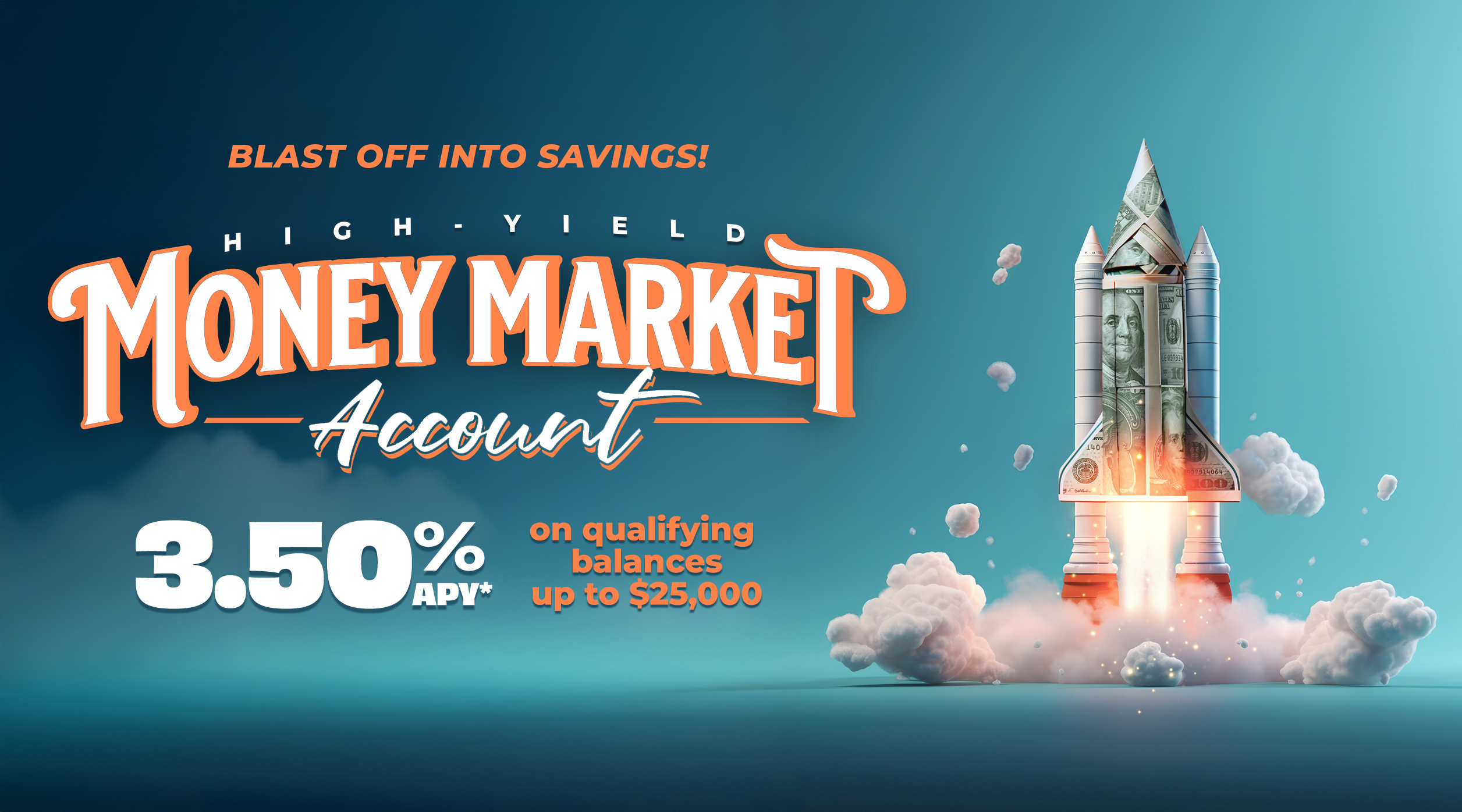 Take your savings to new heights - High Yield Money market account. 4.00% APY* on qualifying balances up to $25,000. 